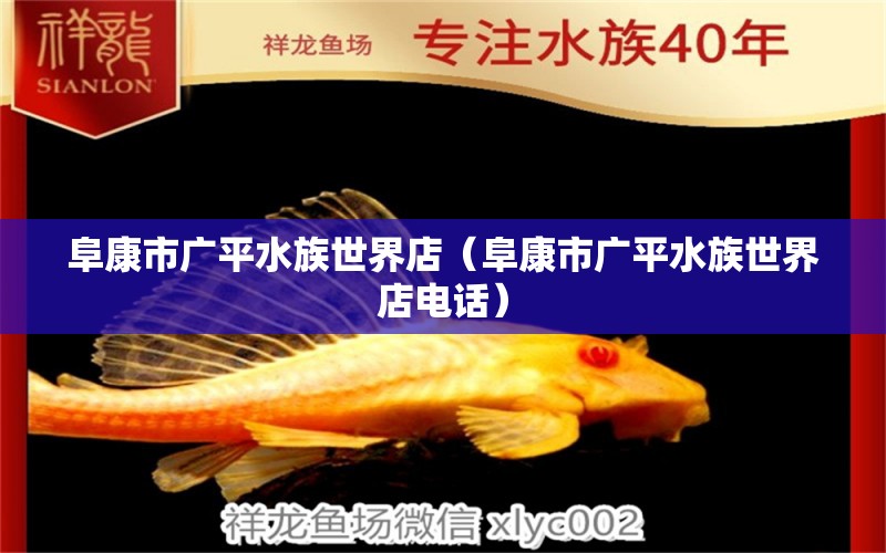 阜康市广平水族世界店（阜康市广平水族世界店电话）