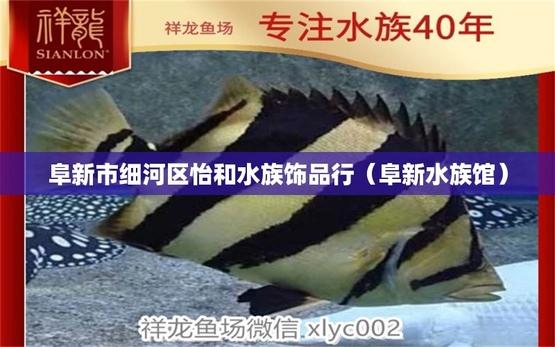 阜新市细河区怡和水族饰品行（阜新水族馆） 全国水族馆企业名录