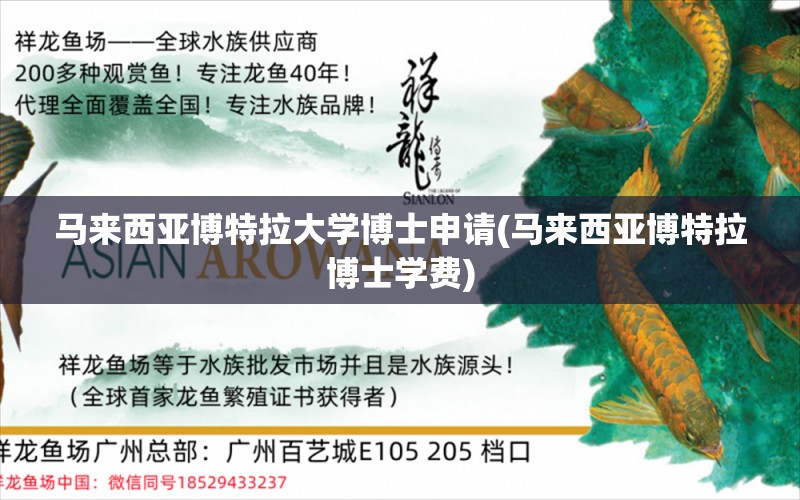 马来西亚博特拉大学博士申请(马来西亚博特拉博士学费) 博特水族 第2张