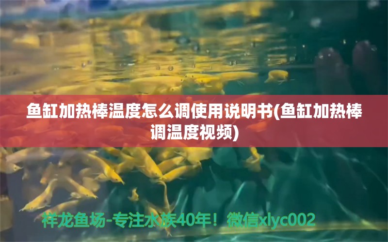 鱼缸加热棒温度怎么调使用说明书(鱼缸加热棒调温度视频)