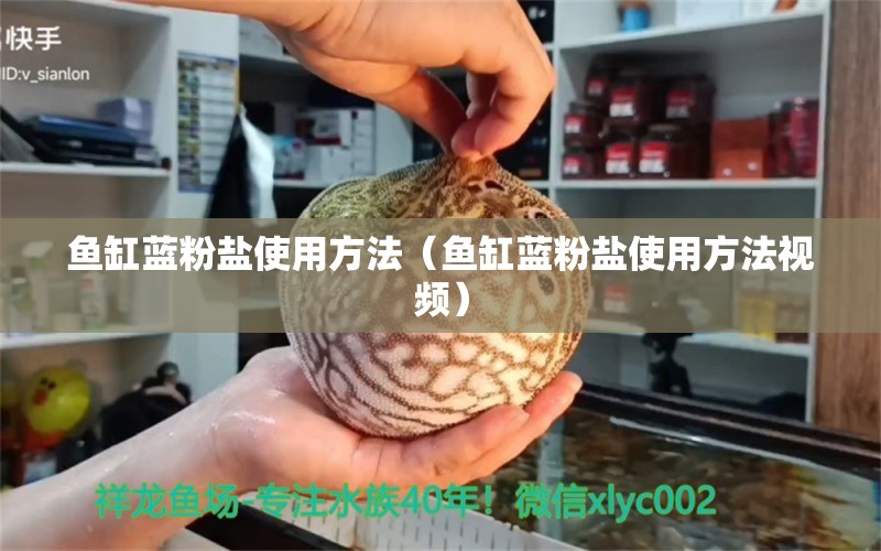 鱼缸蓝粉盐使用方法（鱼缸蓝粉盐使用方法视频）