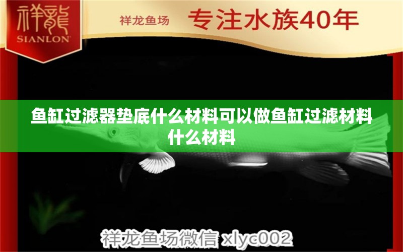 鱼缸过滤器垫底什么材料可以做鱼缸过滤材料什么材料