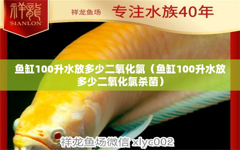 鱼缸100升水放多少二氧化氯（鱼缸100升水放多少二氧化氯杀菌）