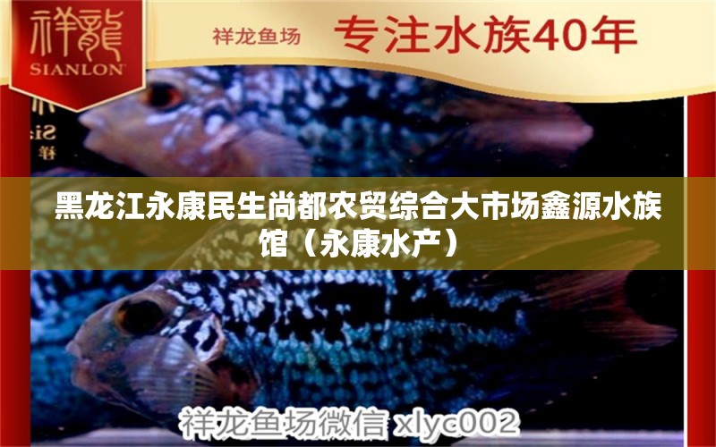 黑龙江永康民生尚都农贸综合大市场鑫源水族馆（永康水产）