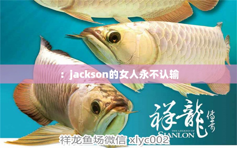 ：jackson的女人永不认输 观赏鱼论坛 第2张