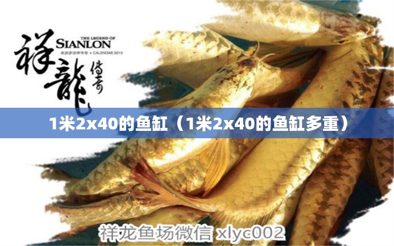 1米2x40的鱼缸（1米2x40的鱼缸多重）