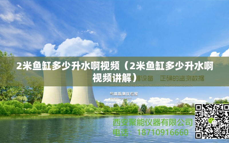 2米鱼缸多少升水啊视频（2米鱼缸多少升水啊视频讲解） 鱼缸百科