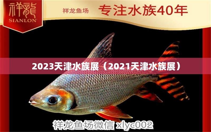 2023天津水族展（2021天津水族展） 水族展会