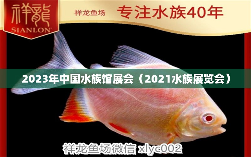 2023年中国水族馆展会（2021水族展览会）