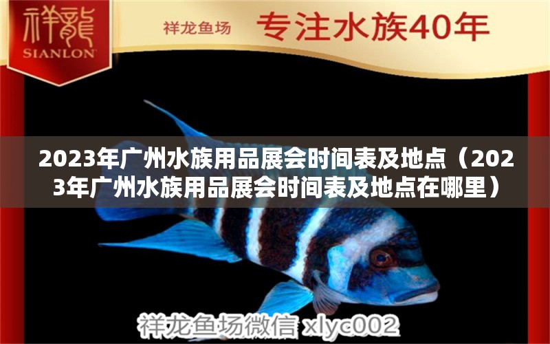 2023年广州水族用品展会时间表及地点（2023年广州水族用品展会时间表及地点在哪里） 水族用品