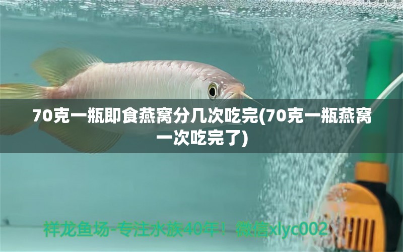 70克一瓶即食燕窝分几次吃完(70克一瓶燕窝一次吃完了) 马来西亚燕窝 第1张