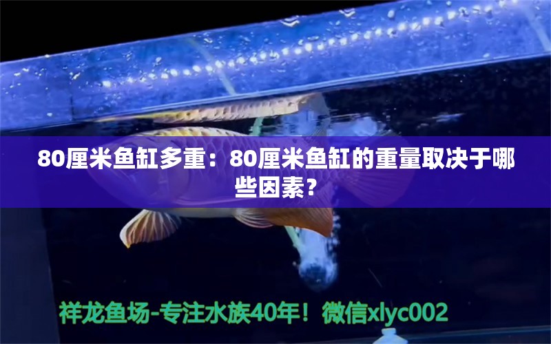 80厘米鱼缸多重：80厘米鱼缸的重量取决于哪些因素？