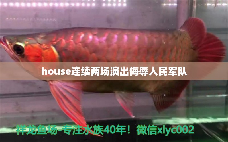 house连续两场演出侮辱人民军队