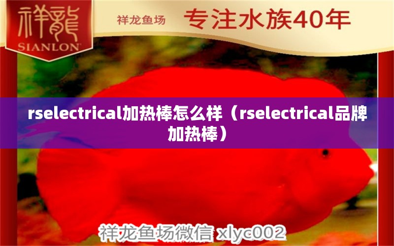 rselectrical加热棒怎么样（rselectrical品牌加热棒） 南美异形观赏鱼 第2张