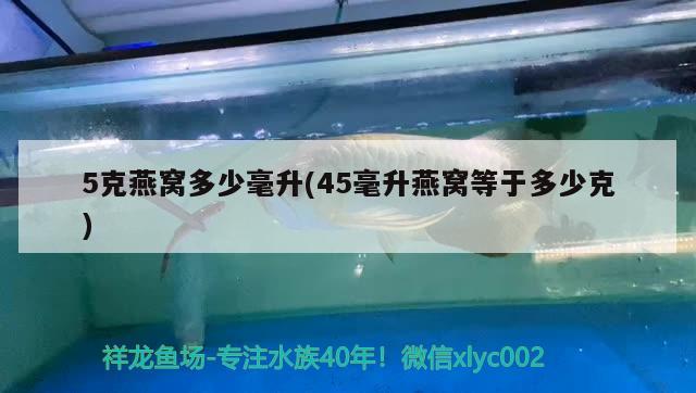 5克燕窝多少毫升(45毫升燕窝等于多少克) 马来西亚燕窝