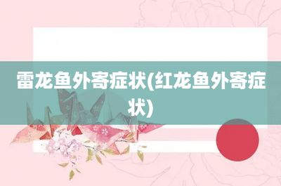 红龙鱼从鱼缸里跳出来可能会表现出一些症状，这些症状可以了解：红龙鱼从鱼缸跳出来可能会表现出一些症状，这些症状可以了解