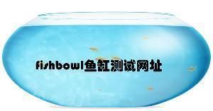 鱼缸测试性能网站：fishbowl鱼缸测试 鱼缸百科 第2张