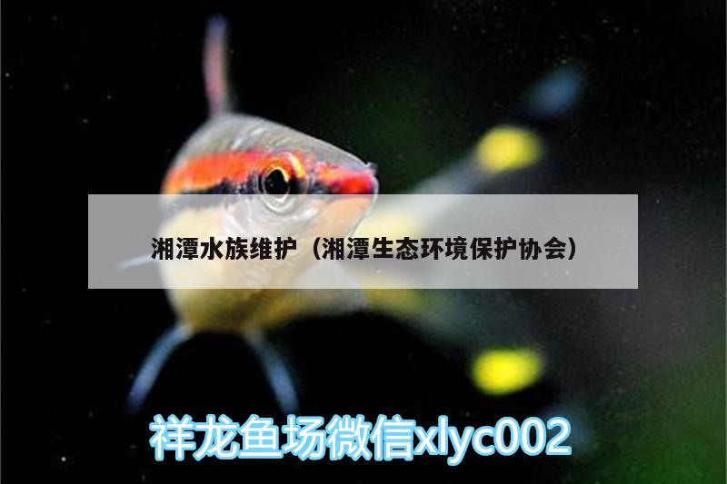 湘潭水族维护（湘潭生态环境保护协会）