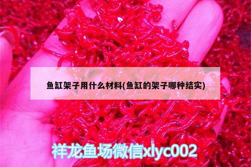 鱼缸架子用什么材料(鱼缸的架子哪种结实) 观赏鱼鱼苗