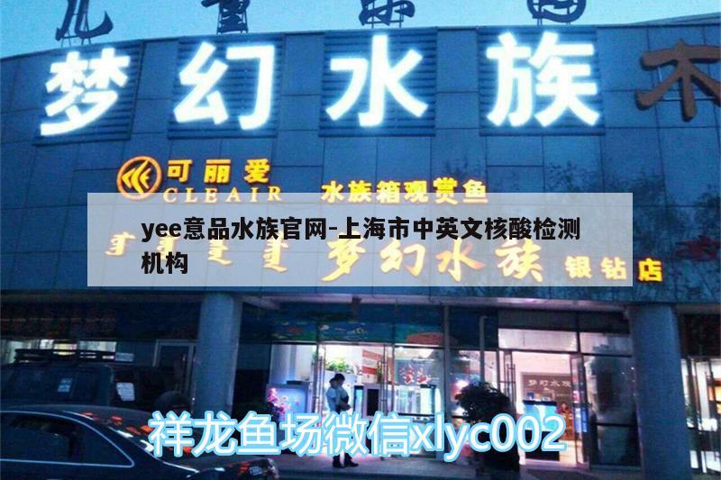 yee意品水族官网:上海市中英文核酸检测机构