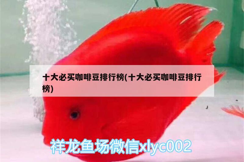 十大必买咖啡豆排行榜(十大必买咖啡豆排行榜) 马来西亚咖啡