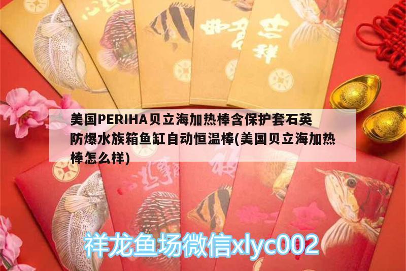 美国PERIHA贝立海加热棒含保护套石英防爆水族箱鱼缸自动恒温棒(美国贝立海加热棒怎么样)