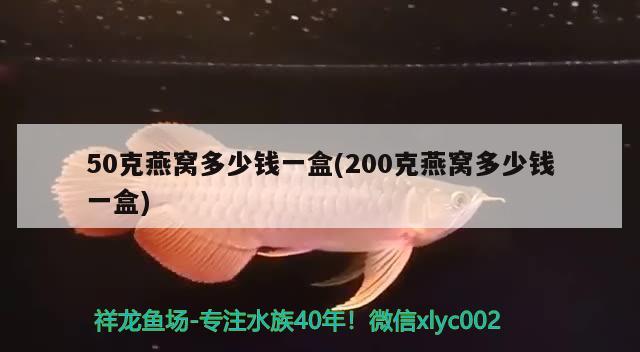 50克燕窝多少钱一盒(200克燕窝多少钱一盒)