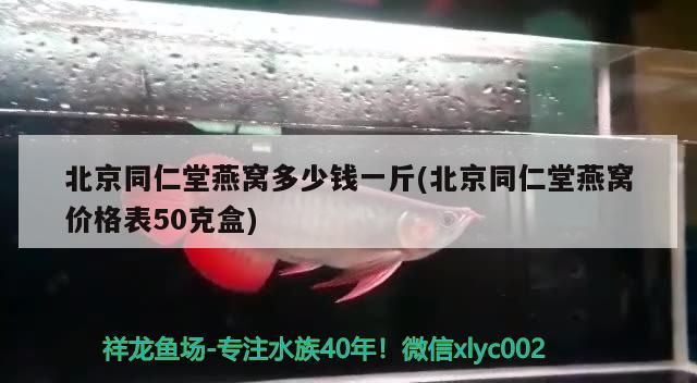 北京同仁堂燕窝多少钱一斤(北京同仁堂燕窝价格表50克盒) 马来西亚燕窝 第2张