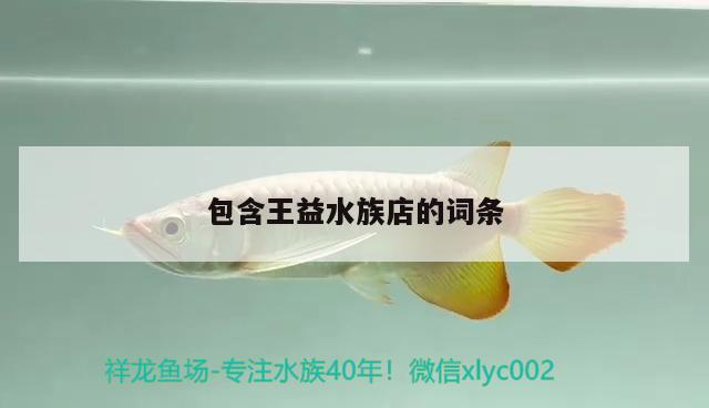 包含王益水族店的词条 祥龙鱼场品牌产品