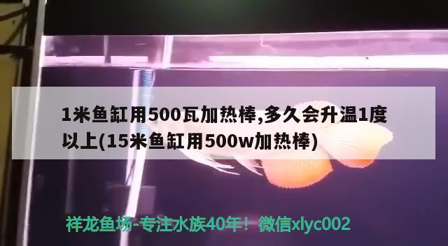 1米鱼缸用500瓦加热棒,多久会升温1度以上(15米鱼缸用500w加热棒) 斑马鸭嘴鱼苗