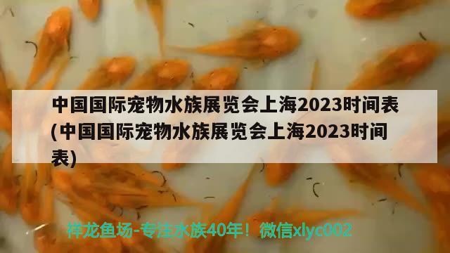 中国国际宠物水族展览会上海2023时间表(中国国际宠物水族展览会上海2023时间表) 水族展会