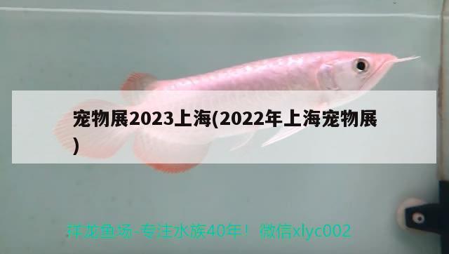 宠物展2023上海(2022年上海宠物展) 2024第28届中国国际宠物水族展览会CIPS（长城宠物展2024 CIPS）