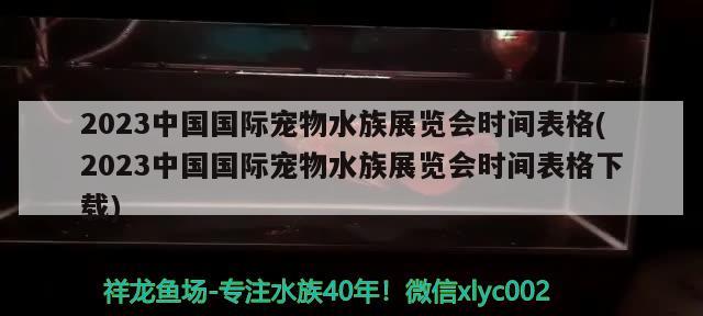 2023中国国际宠物水族展览会时间表格(2023中国国际宠物水族展览会时间表格下载) 水族展会