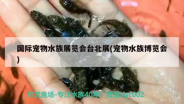 国际宠物水族展览会台北展(宠物水族博览会) 水族展会