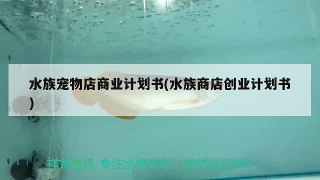 水族宠物店商业计划书(水族商店创业计划书)