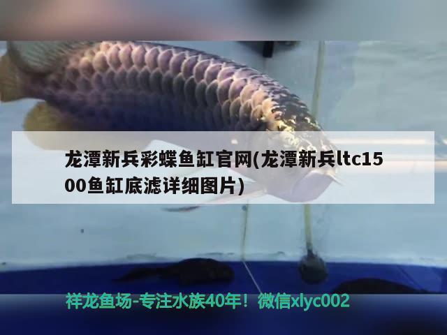 龙潭新兵彩蝶鱼缸官网(龙潭新兵ltc1500鱼缸底滤详细图片) 彩鲽鱼缸（彩蝶鱼缸）