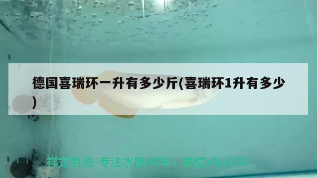 德国喜瑞环一升有多少斤(喜瑞环1升有多少) 2024第28届中国国际宠物水族展览会CIPS（长城宠物展2024 CIPS）